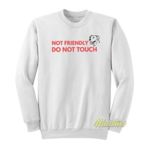Not Friendly Do Not Touch Dog Sweatshirt