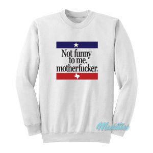 Not Funny To Me Motherfucker Sweatshirt 2