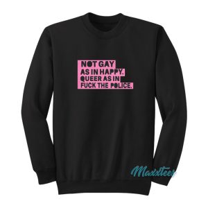 Not Gay As In Happy Queer As In Fuck The Police Sweatshirt 1