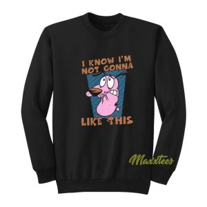 Not Gonna Like This Courage The Cowardly Dog Sweatshirt