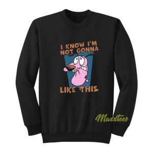 Not Gonna Like This Courage The Cowardly Dog Sweatshirt 2