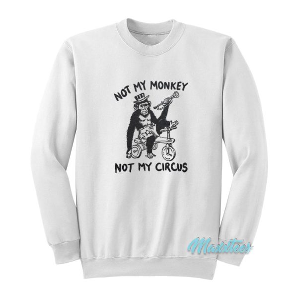 Not My Monkey Not My Circus Sweatshirt