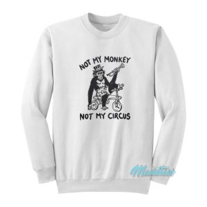 Not My Monkey Not My Circus Sweatshirt