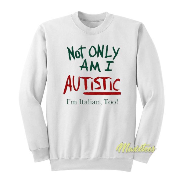 Not Only Am I Autistic I’m Italian Too Sweatshirt