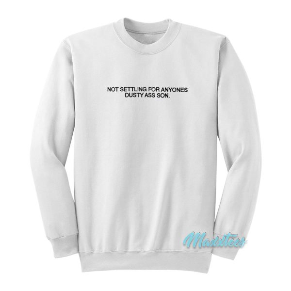 Not Settling For Anyones Dusty Ass Son Sweatshirt