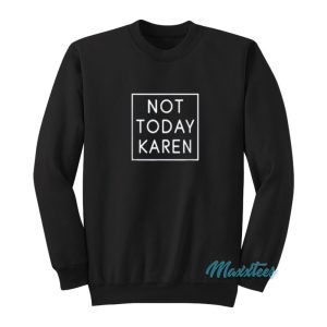 Not Today Karen Sweatshirt 1