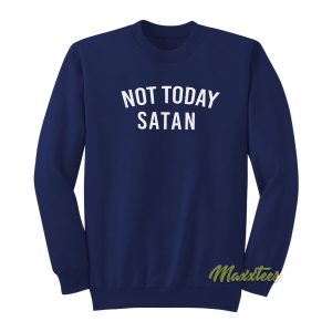 Not Today Satan Sweatshirt