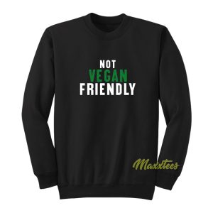 Not Vegan Friendly Sweatshirt 1