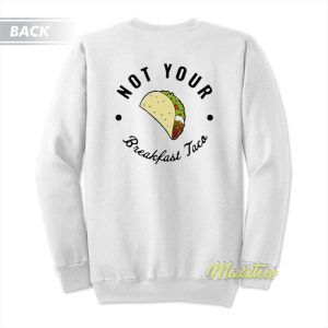 Not Your Breakfast Taco Sweatshirt