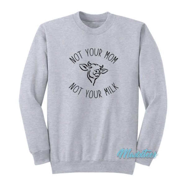 Not Your Mom Not Your Milk Sweatshirt