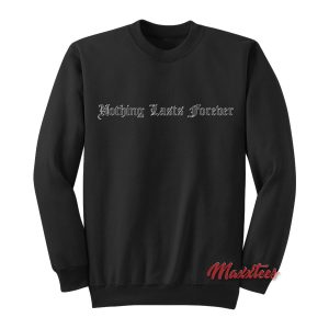 Nothing Lasts Forever Sweatshirt 1