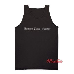 Nothing Lasts Forever Tank Top For Men or Women Maxxteescom 1