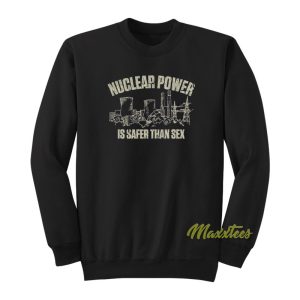 Nuclear Power Is Safer Than Sex Sweatshirt 1