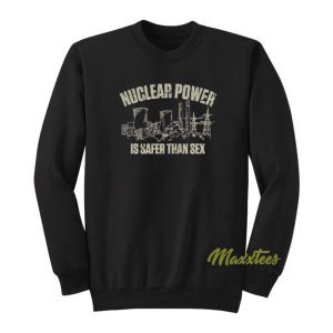 Nuclear Power Is Safer Than Sex Sweatshirt 2