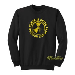 Nuclear Power Is Safer Than Sex Unisex Sweatshirt 1