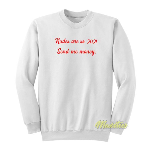 Nudes Are So 2021 Send Me Money Sweatshirt