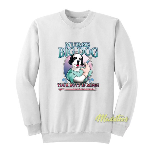 Nurse Big Dog Your Butt Is Mine Sweatshirt