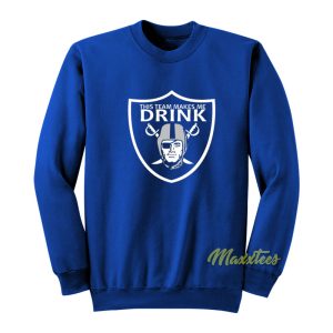 Oakland Raiders This Team Makes Me Drink Sweatshirt 1