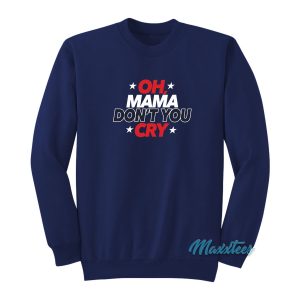 Oh Mama Dont You Cry Sweatshirt 1