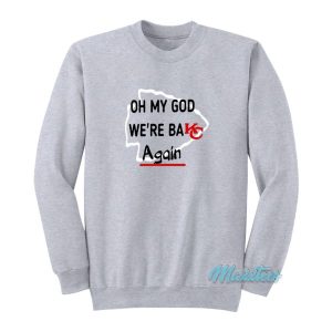 Oh My God We’re Back Again Kansas City Sweatshirt