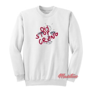 Oh Stop Crying Sweatshirt