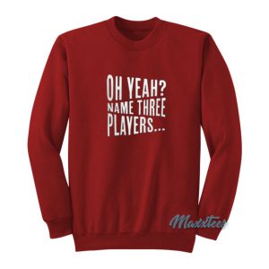 Oh Yeah Name Three Players Sweatshirt 2