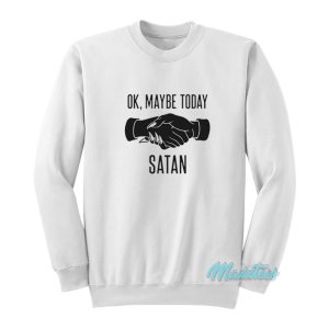 Ok Maybe Today Satan Sweatshirt