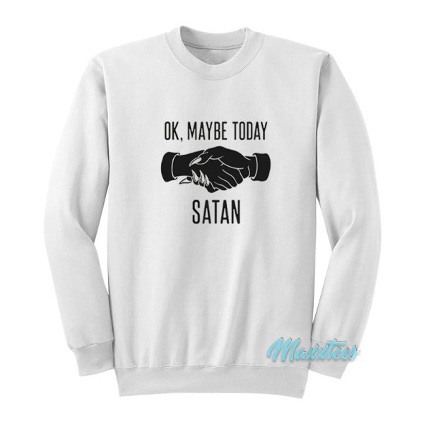 Ok Maybe Today Satan Sweatshirt