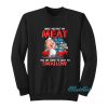 Once You Put My Meat In Your Mouth Sweatshirt