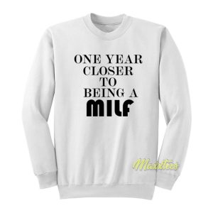 One Year Closer To Being A Milf Birthday Sweatshirt 1
