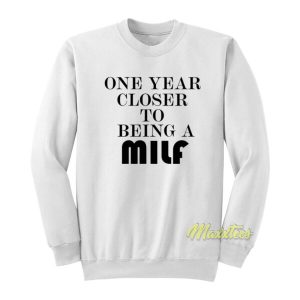 One Year Closer To Being A Milf Birthday Sweatshirt