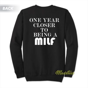 One Year Closer To Being A Milf Sweatshirt 1