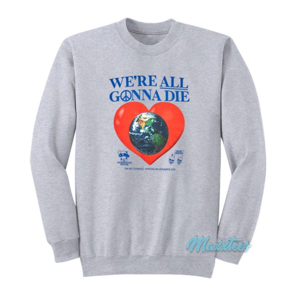 Online Ceramics We’re All Gonna Die Sweatshirt