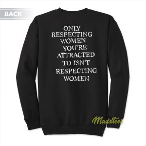 Only Respecting Women Youre Attracted Sweatshirt 1