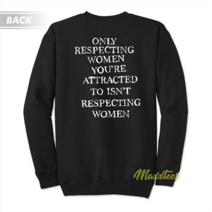 Only Respecting Women Youre Attracted Sweatshirt