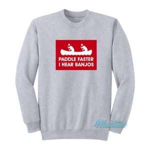 Paddle Faster I Hear Banjos Sweatshirt