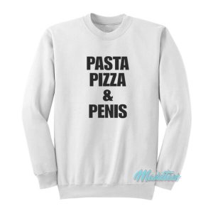 Pasta Pizza And Penis Sweatshirt