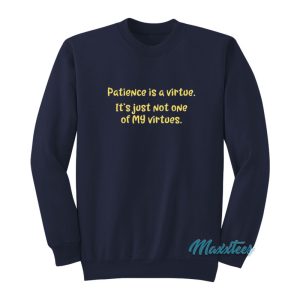 Patience Is A Virtue It’s Just Not One Of My Virtues Sweatshirt