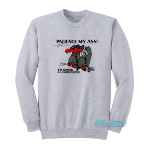 Patience My Ass I’m Gonna Kill Something Sweatshirt