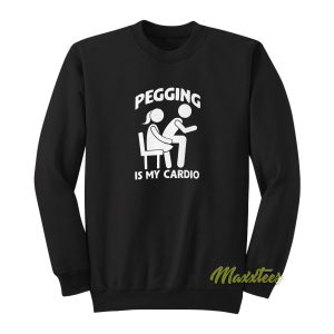 Pegging Is My Cardio Sweatshirt 1