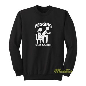Pegging Is My Cardio Sweatshirt 2