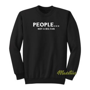 People Not A Big Fan Sweatshirt 1