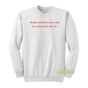 People Will Jack Your Style But Wont Jack You Off Sweatshirt 1