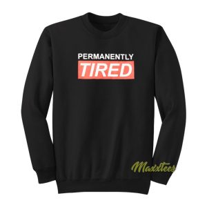 Permanently Tired Sweatshirt 1