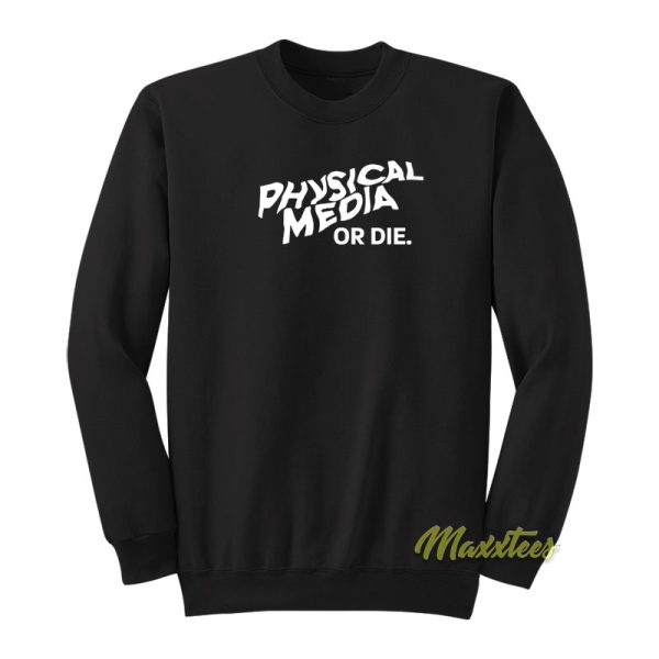 Physical Media Or Die Sweatshirt