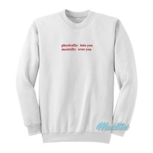 Physically Into You Mentally Over You Sweatshirt