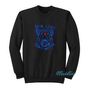 Pig Blue Lives Dont Matter Sweatshirt 1