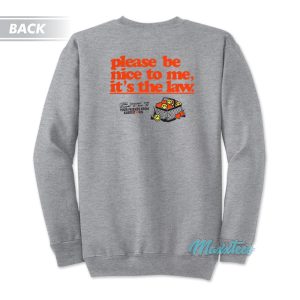 Please Be Nice To Me It’s The Law Sweatshirt