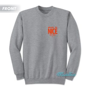 Please Be Nice To Me It’s The Law Sweatshirt
