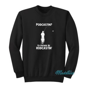 Podcastin Id Rather Be Rodcastin Sweatshirt 1